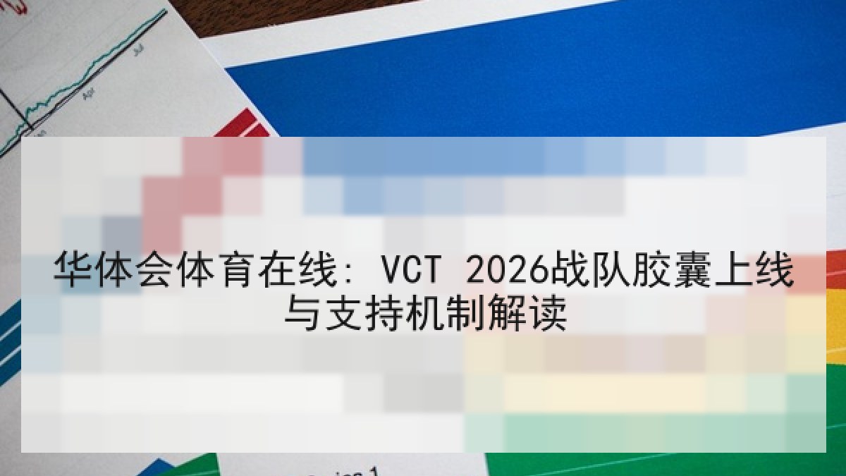 华体会体育在线: VCT 2026战队胶囊上线与支持机制解读