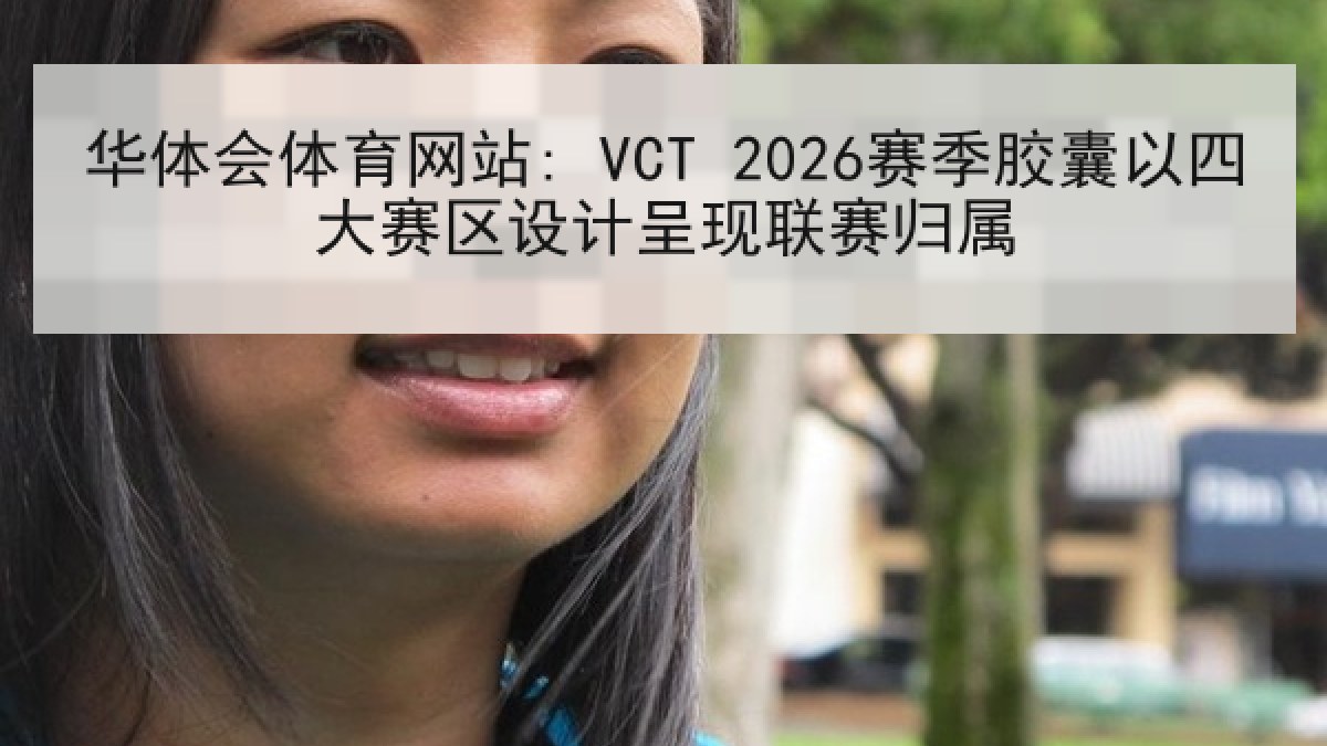 华体会体育网站: VCT 2026赛季胶囊以四大赛区设计呈现联赛归属
